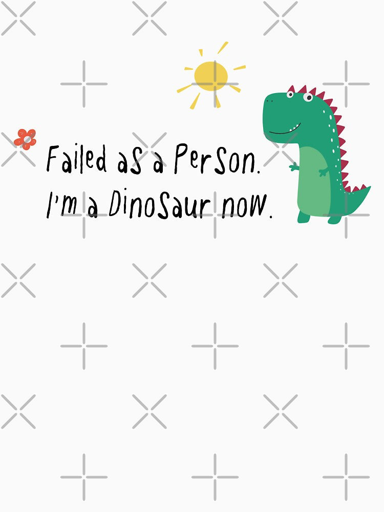 Failed As A Person Im A Dinosaur Now by CreareAT