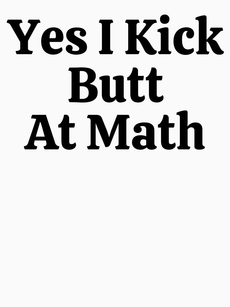 Yes I Kick Butt At Math - Funny Math by usaworld