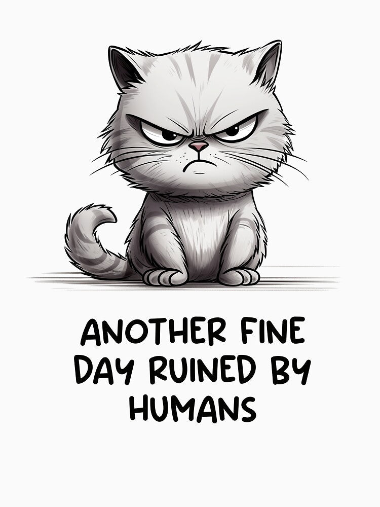 Another fine day ruined by humans - Funny cat by Random Tees