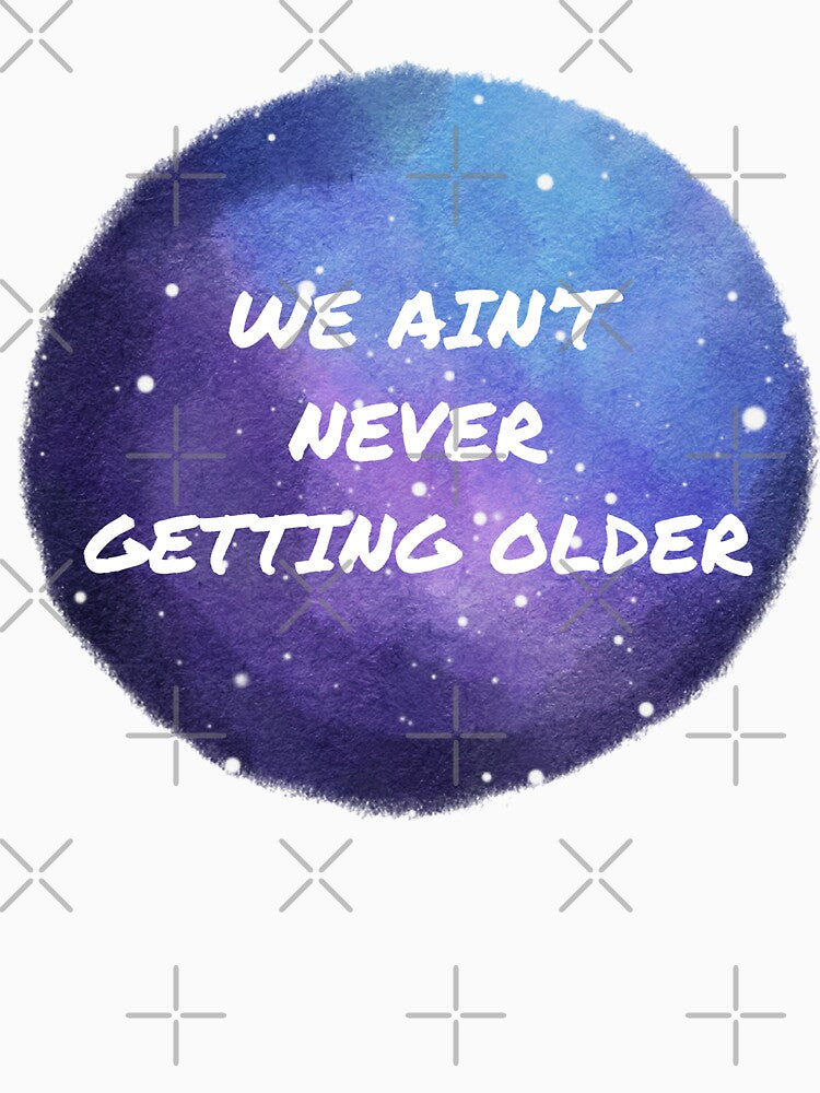 We ain't never getting older, Galaxy by Via Blu