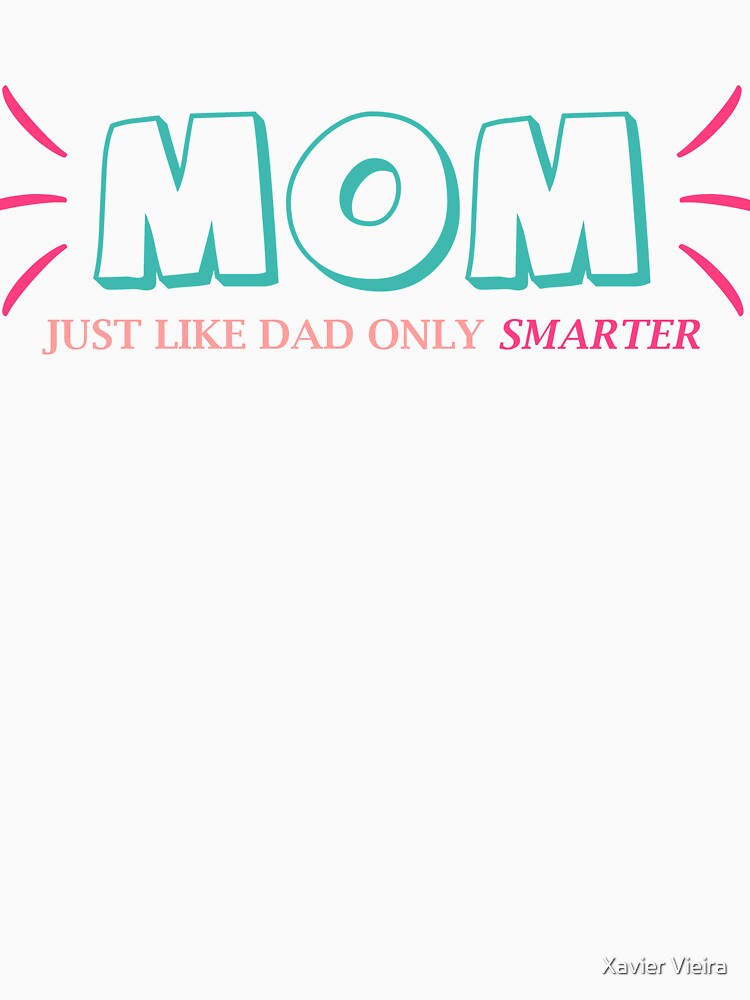Mom, Just like dad only smarter by Xavier Vieira