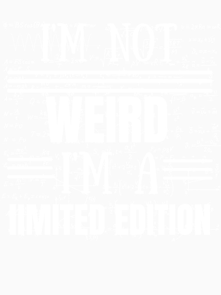 I'm not weird I'm a limited edition by MIRORA