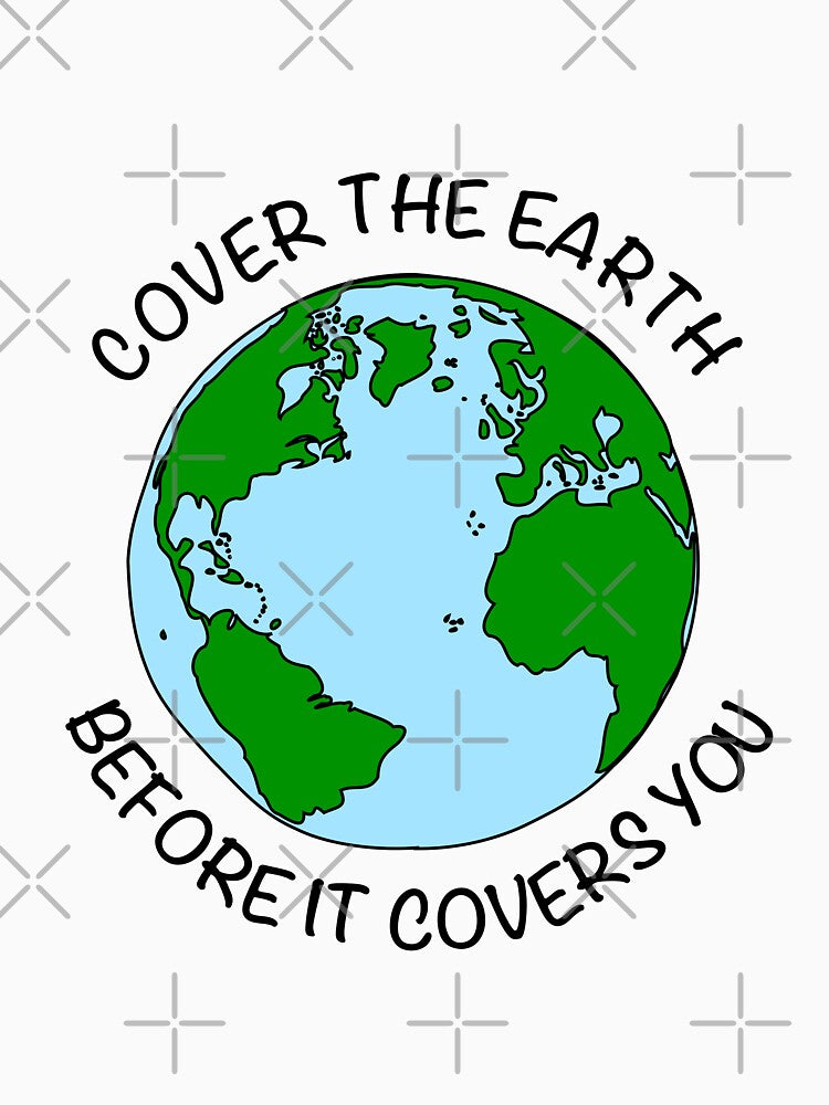 Cover the earth before it covers you by GeorgeLemon