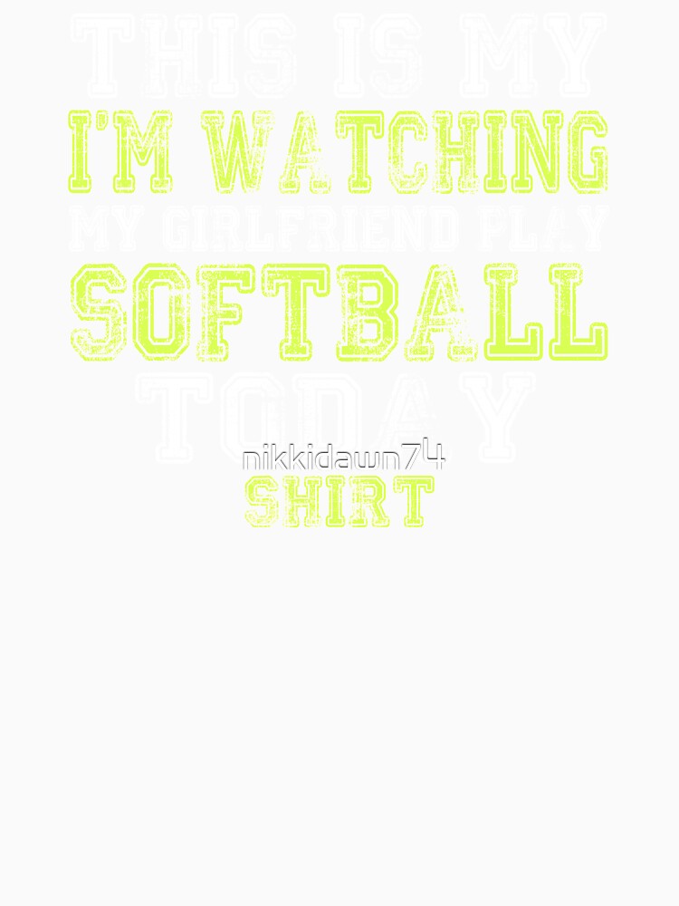 This Is My I'm Watching My Girlfriend Play Softball Today Shirt by nikkidawn74