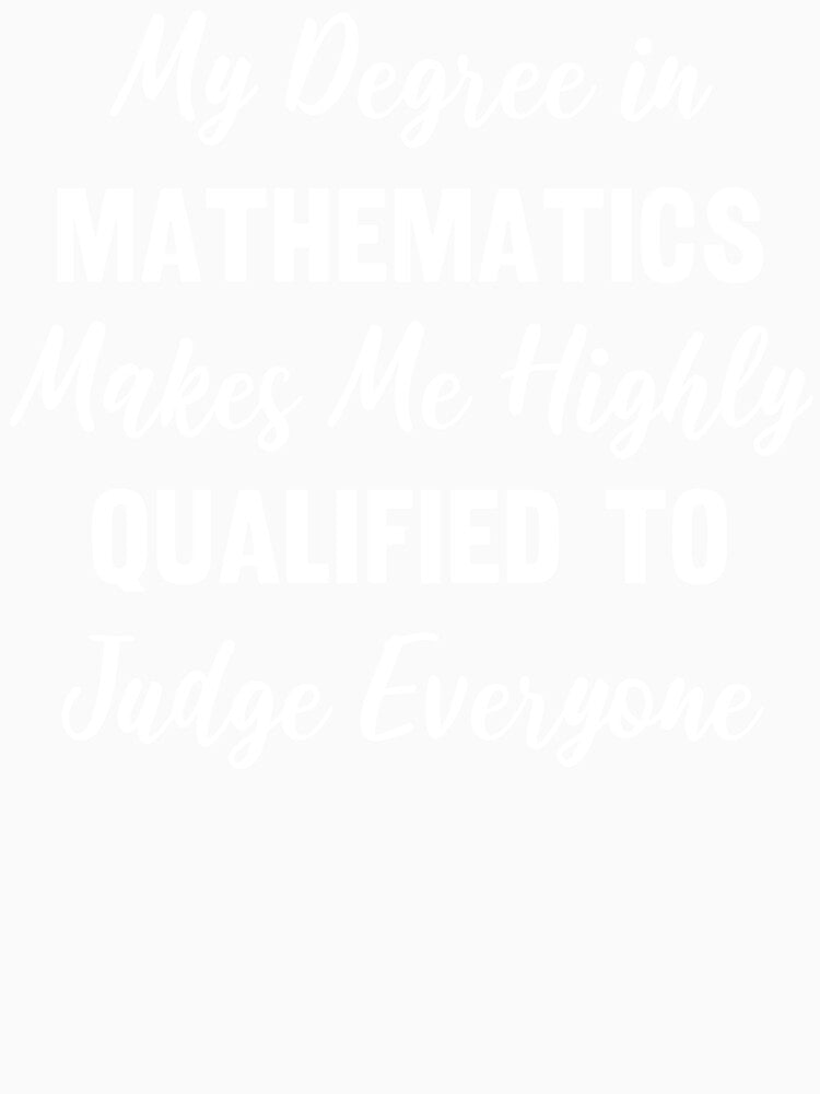 My Degree in Mathematics Makes Me Highly Qualified to Judge Everyone by manishfzr1995