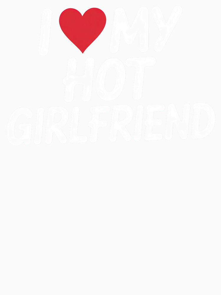 I Love My Hot Girlfriend Funny Romantic Couple Gift Design by PosiMCreations