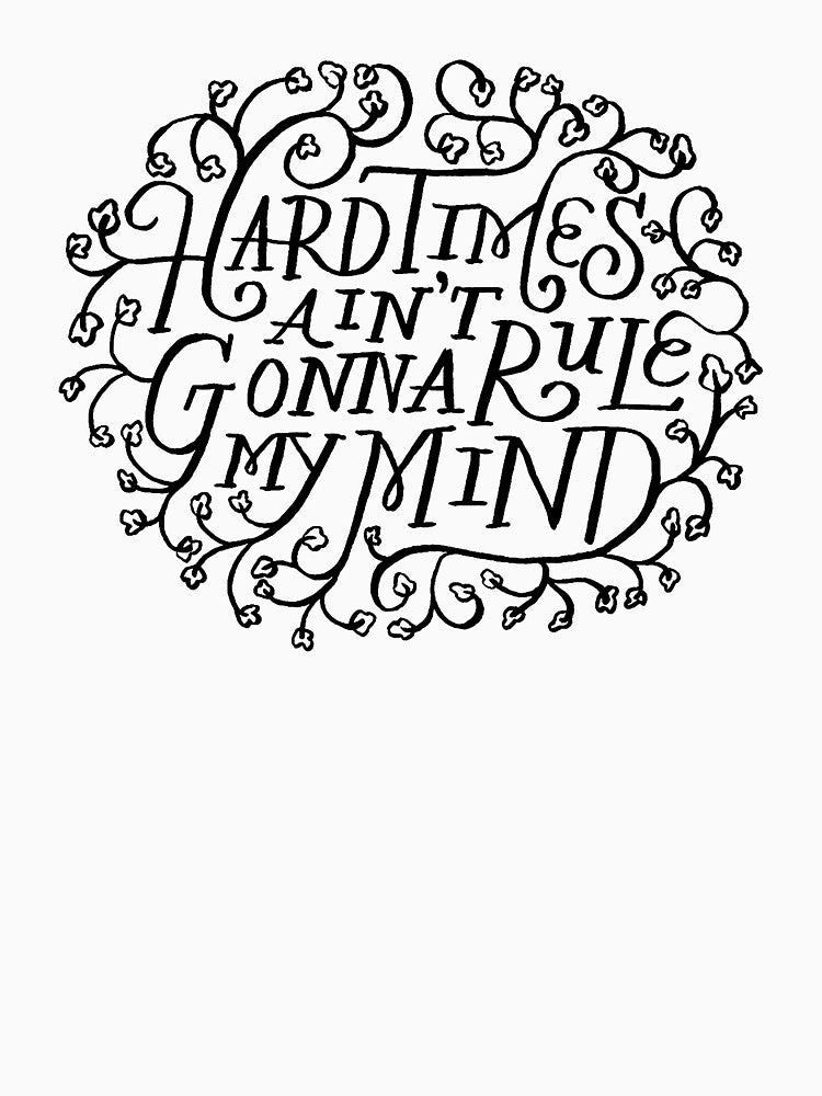 Hard Times Ain't Gonna Rule My Mind by lorenklein