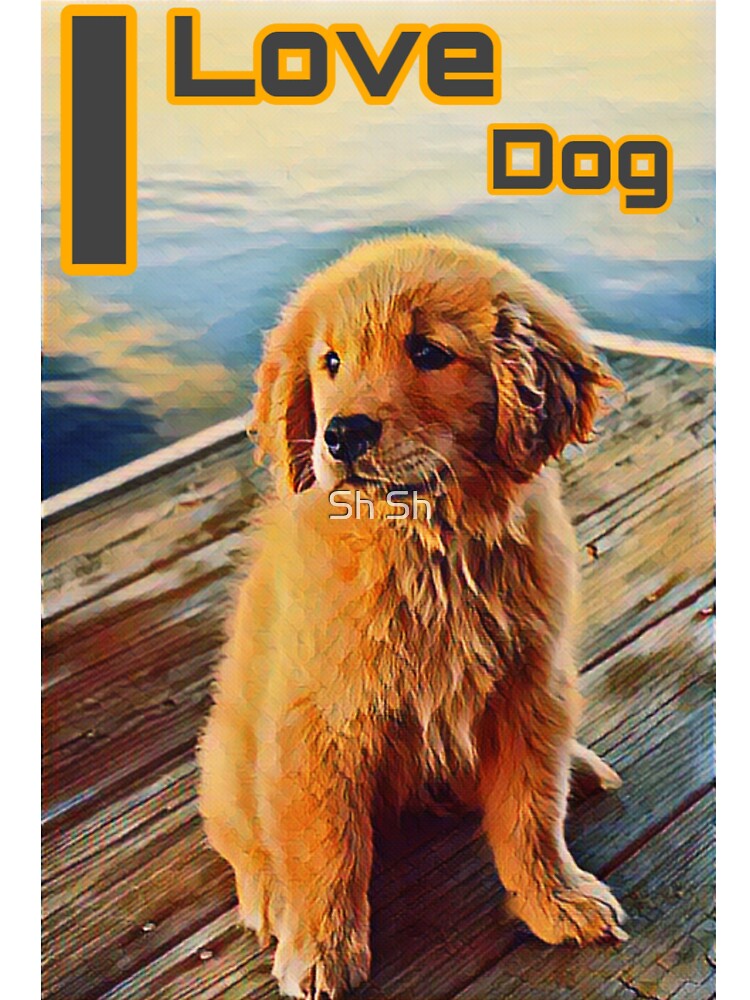 I love dog by Sh Sh