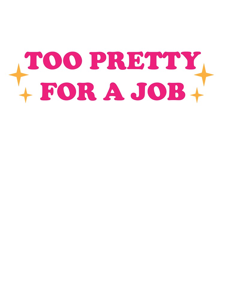 Too Pretty For a Job by Maeve-Design