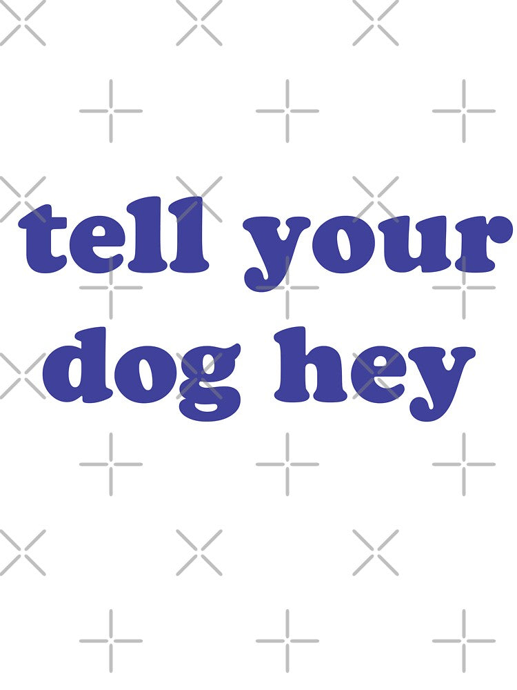 tell your dog hey , Funny Dog Quotes For Your Dog by Every Pet  Shirts