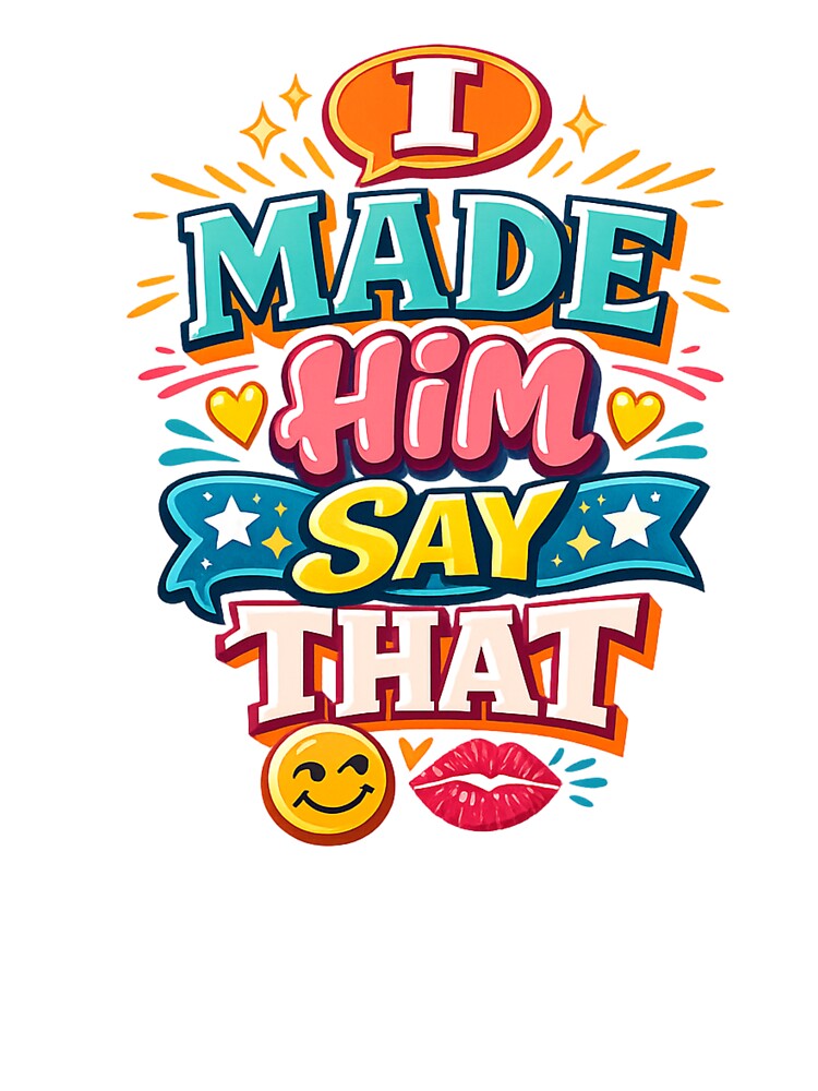 I Made Him Say That – Bold Confidence Statement by Prints & Pulse