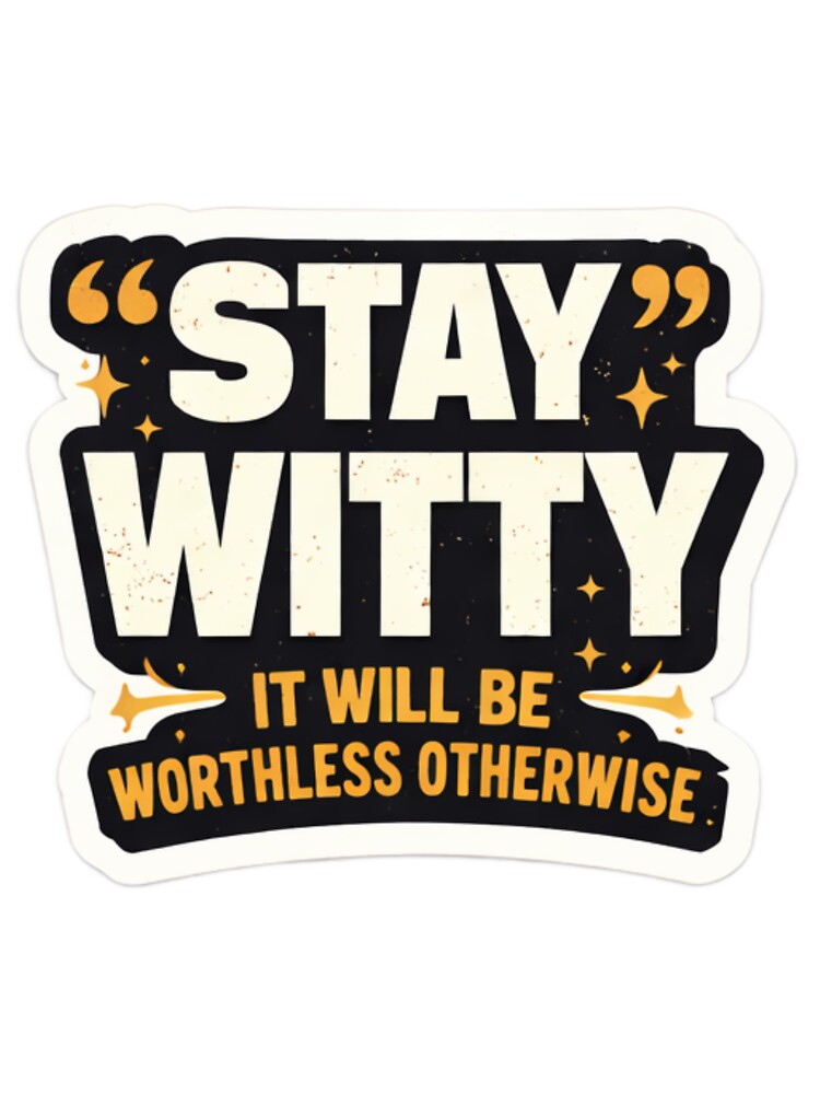 Stay Witty – It Will Be Worthless Otherwise | Funny Quote Typography Design by WittyMaven
