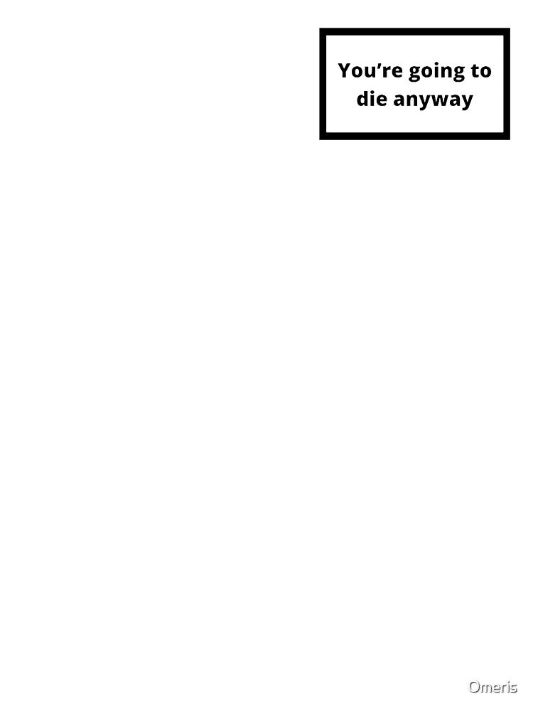 You're going to die anyway by Omeris