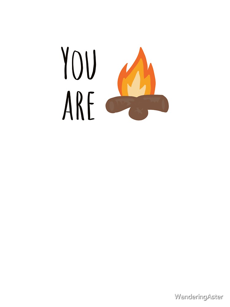You are fire by WanderingAster