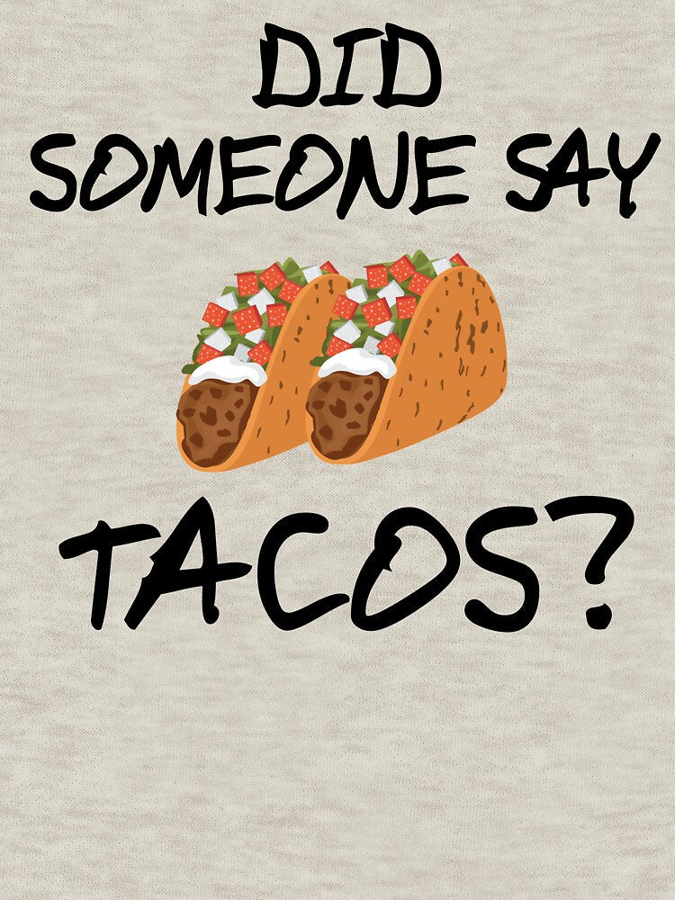Did Someone Say Tacos Design by BrobocopPrime