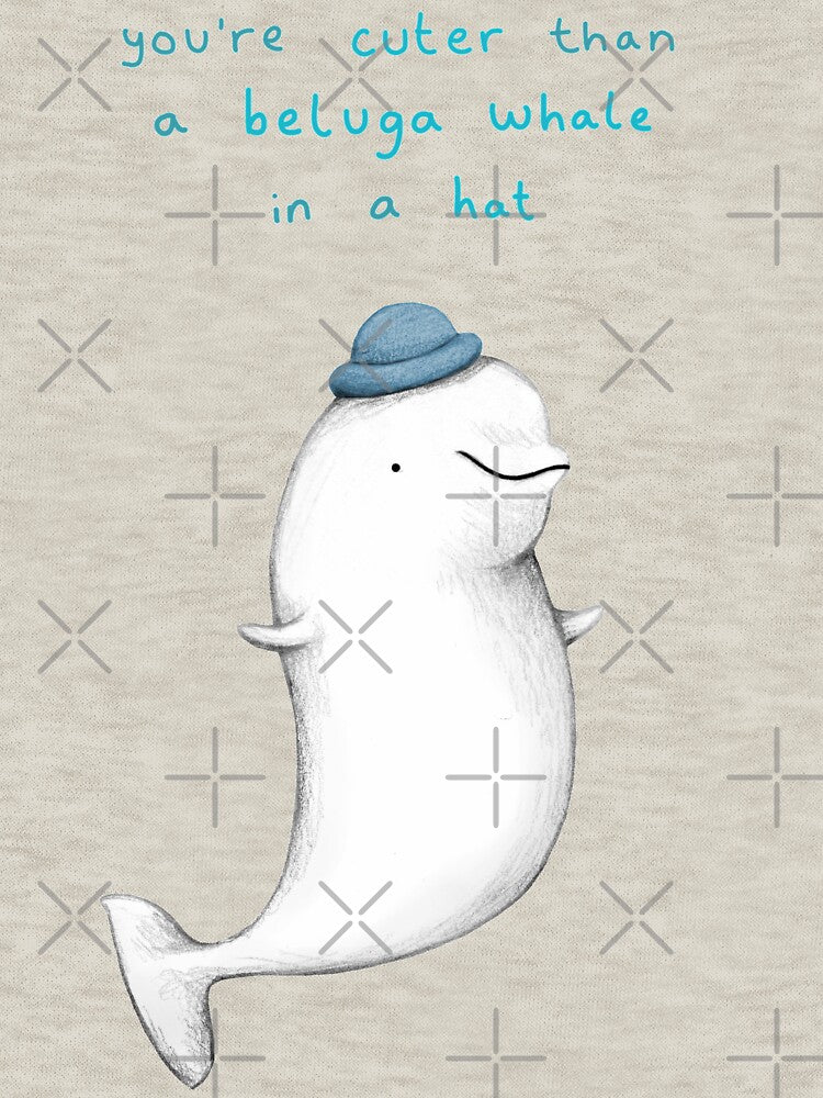 You're Cuter than a Beluga Whale in a Hat by SophieCorrigan
