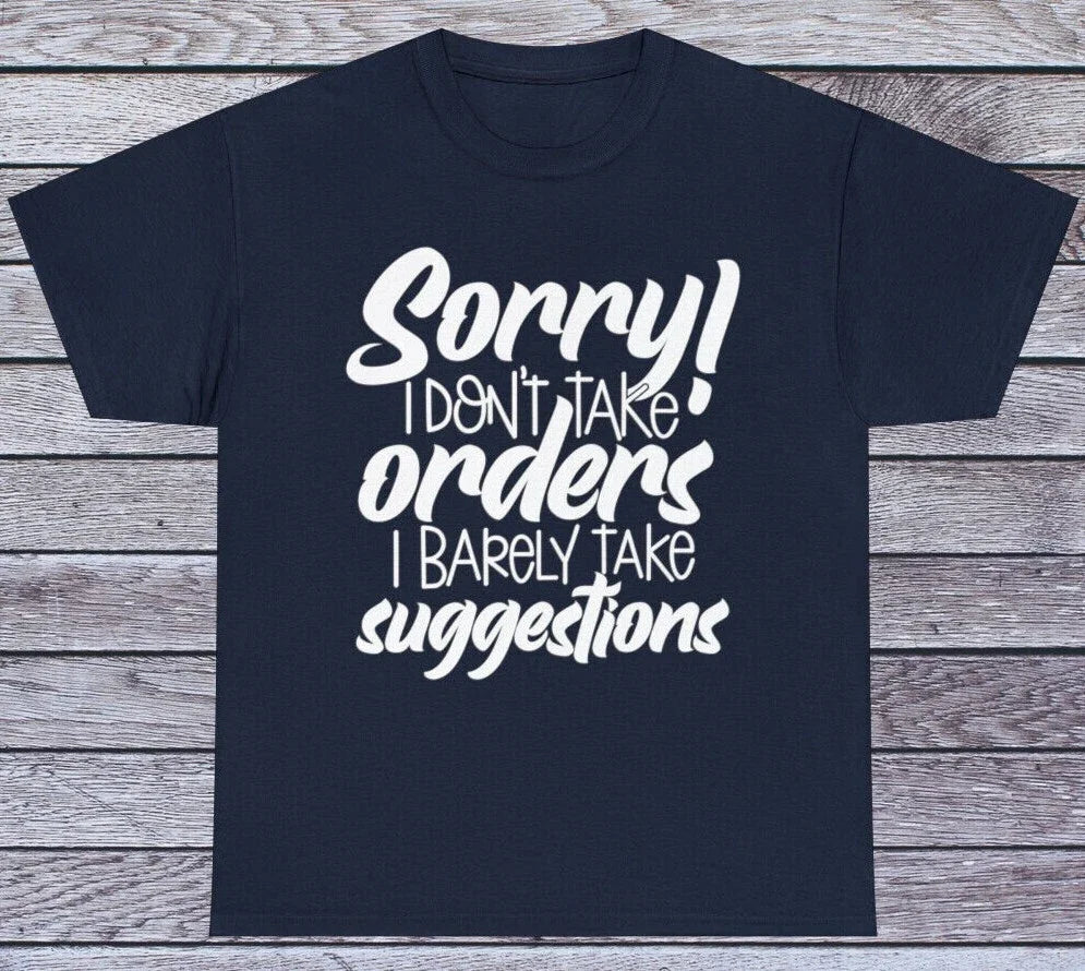 I Don't Take Orders.. T Shirt Sarcastic Humor Tee Graphic Novelty Funny