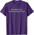 That Wasn't Very Evidence Based of You T-Shirt