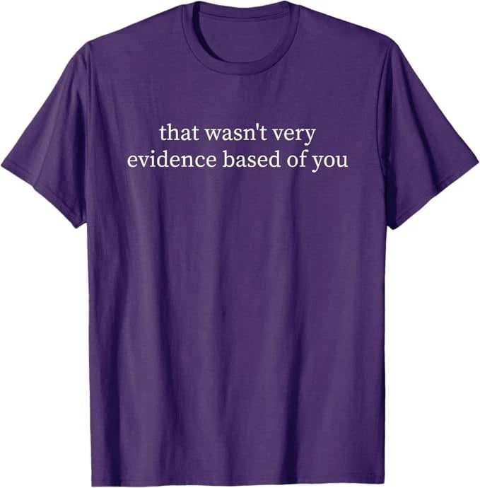 That Wasn't Very Evidence Based of You T-Shirt