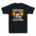 Men's T-Shirt Beard Grow Parks Why Do Because and Neither I Woman Recreation I'm