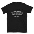 I Don t Mean To Push All Your Buttons Sarcastic Sarcasm Funny T-Shirt
