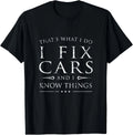 I Fix Cars and I Know Things Shirt_ Funny Sarcastic Gift Unisex T-Shirt