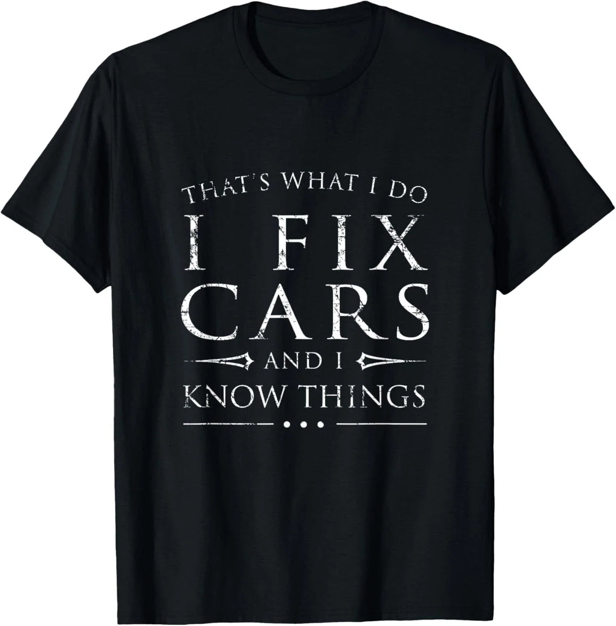 I Fix Cars and I Know Things Shirt_ Funny Sarcastic Gift Unisex T-Shirt