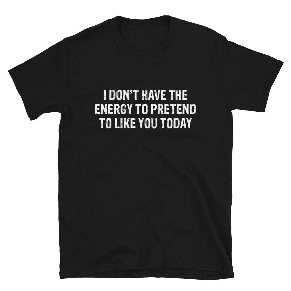 I DON T HAVE THE ENERGY Sarcastic Sarcasm Funny T-Shirt