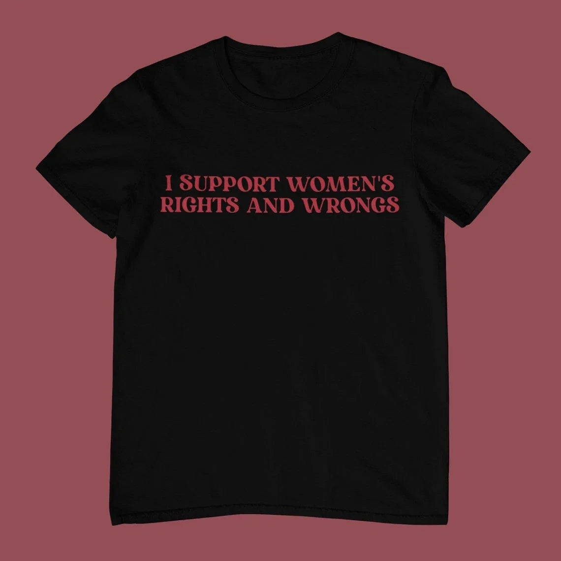 I Support Women's Rights And Wrongs T Shirt, Funny Unisex Shirt