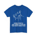 Some People Just Need A Push in The Right Direction Funny Unisex T-Shirt