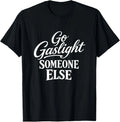 Funny Go Gaslight Someone Else Joke Sarcastic T-Shirt