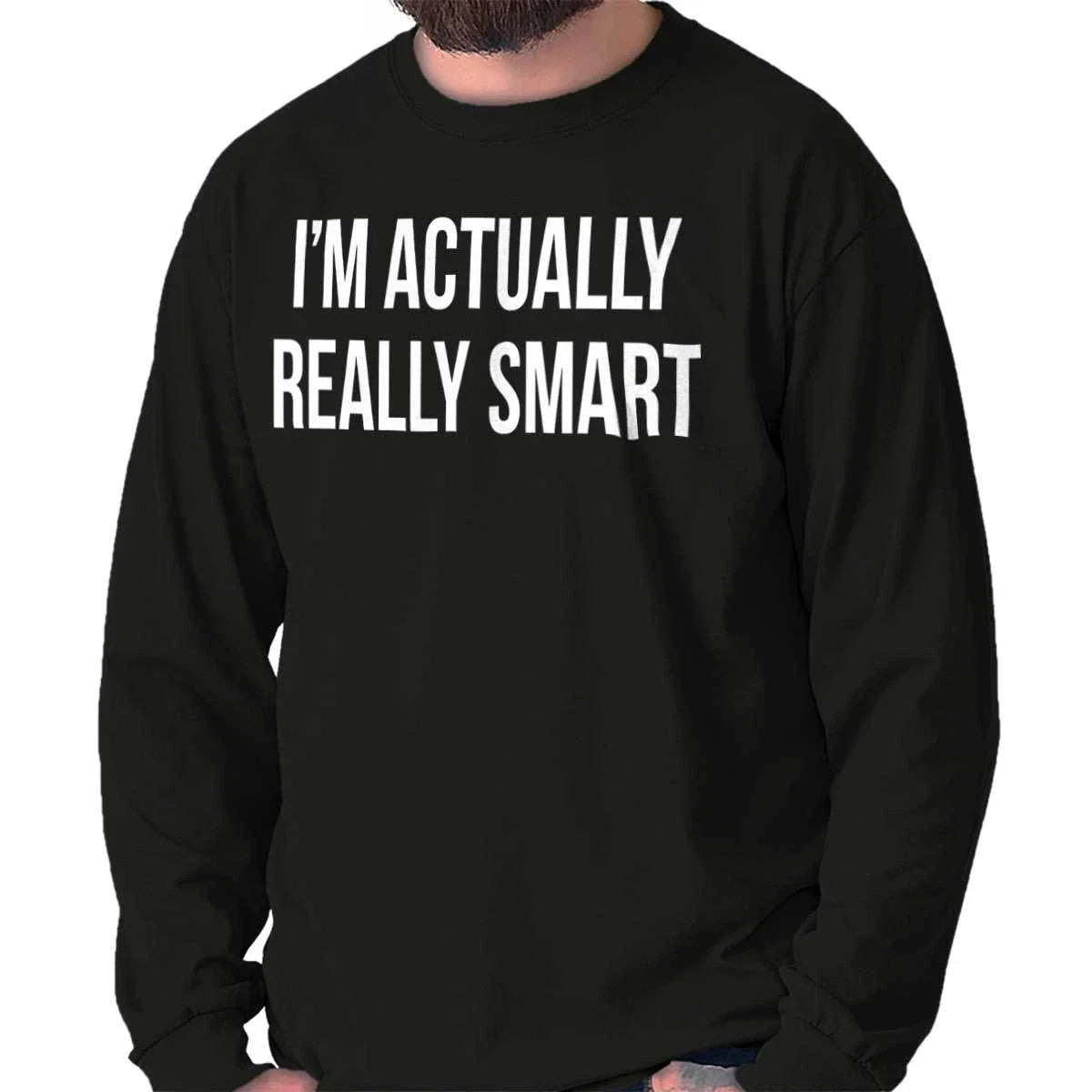 Im Really Smart Funny Sarcasm Humor Jokes Long Sleeve Tshirt for Men or Women