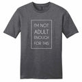 I'm Not Adult Enough For This T-Shirt - Unisex Funny Quotes Shirt