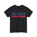 Be Nice You Jerk Shirt, Sarcasm Lovers Funny Quote T-Shirt