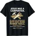 Jesus was A Carpenter Way More Power Tools T-Shirt