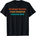 If i can hear you chew Funny Sarcastic Humor T-Shirt
