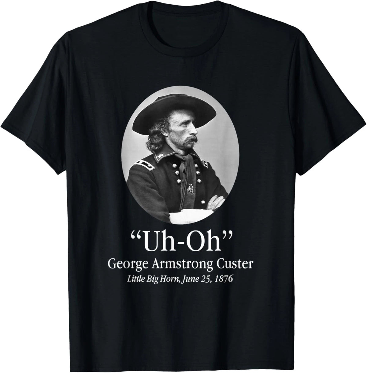 Uh Oh George Armstrong Custer Little Big Horn T-Shirt unisex Tee