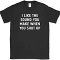 I Like The Sound You Make When You Shut Up T-Shirt Funny Sarcastic Tee