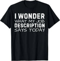 Funny Saying Wonder What My Job Description Says Today Gag T-Shirt