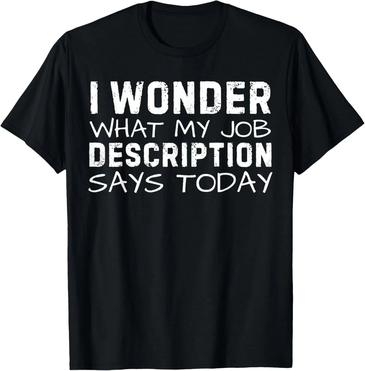 Funny Saying Wonder What My Job Description Says Today Gag T-Shirt