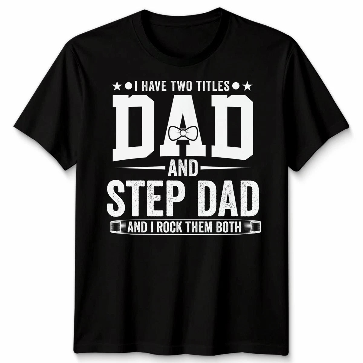 I Have Two Titles Mens T Shirt Dad And Step Dad And I Rock Them Both Gift