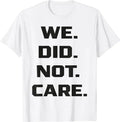 Funny We Did Not Care Quote Bold Sarcastic Attitude Design T-Shirt