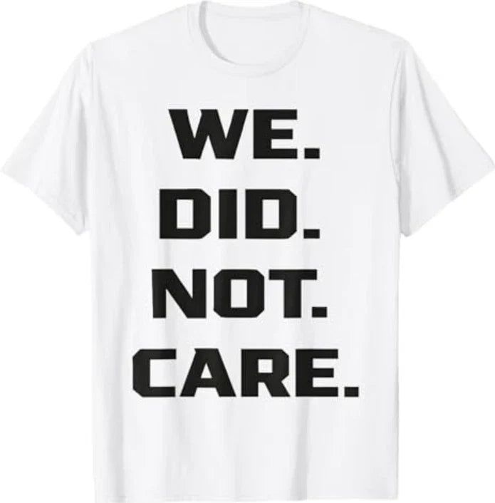 Funny We Did Not Care Quote Bold Sarcastic Attitude Design T-Shirt