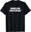 Unwilling Participant - Funny Introvert Minimalist Novelty T-Shirt