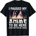 I Paused My Anime to Be Here Japan Kawaii Manga Anime Gifts  unisex T-Shirt