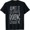 Sarcasm_ Life Would Be Boring_ Funny Saying_ Funny Sarcastic Gift Unisex T-Shirt
