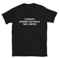 I Thought growing OLD will take longer Immature College Pun T-Shirt