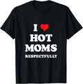 I Love Hot Moms Respectfully T-Shirt