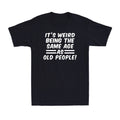 Weird Same Age As Old People Funny Novelty Funny Saying Gift Men's T-Shirt