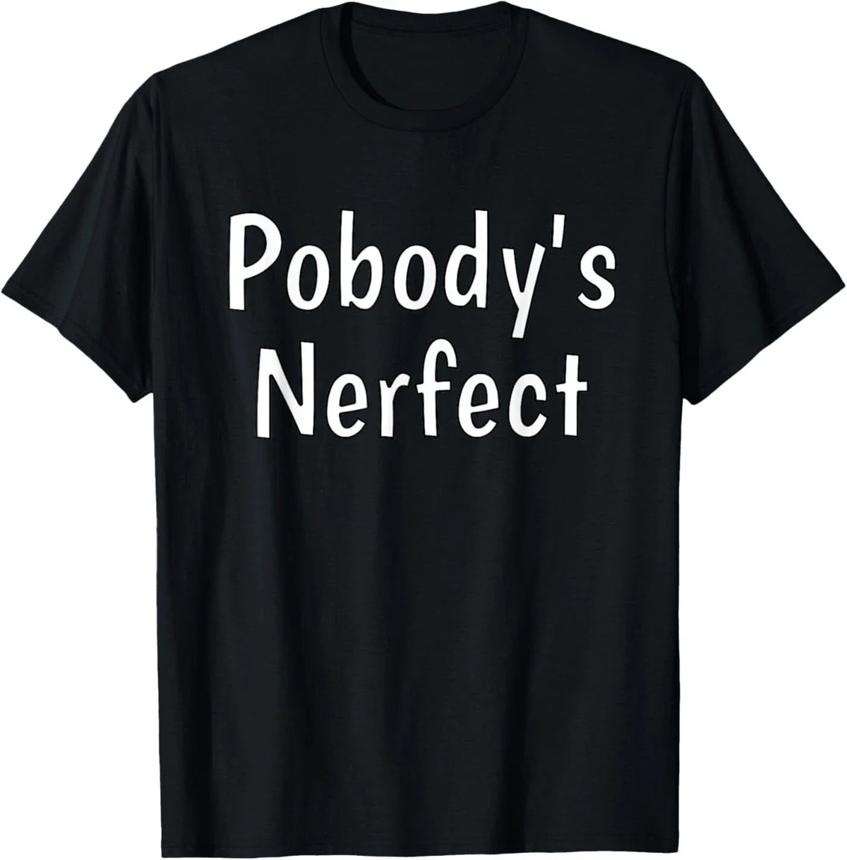 Pobody's Nerfect Funny Sarcastic Humor Quote Witty Word Play Unisex T-Shirt
